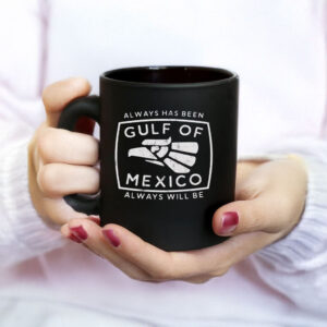 Always Has Been Gulf Of Mexico Always Will Be Mug