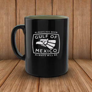 Always Has Been Gulf Of Mexico Always Will Be Mug