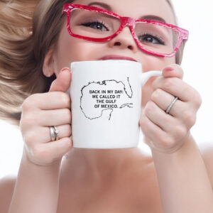 Back In My Day We Called It The Gulf Of Mexico Mug
