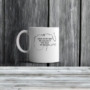 Back In My Day We Called It The Gulf Of Mexico Mug