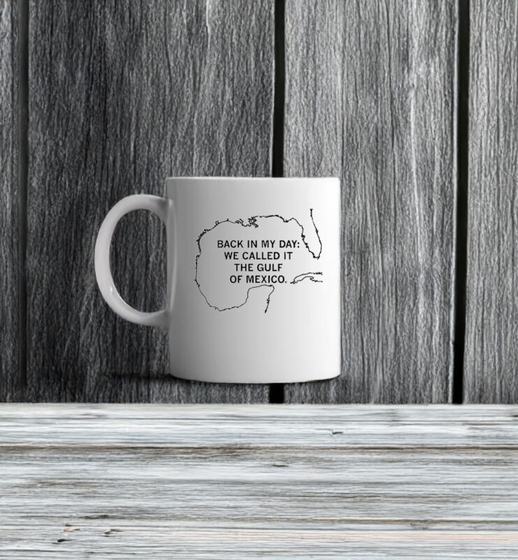 Back In My Day We Called It The Gulf Of Mexico Mug