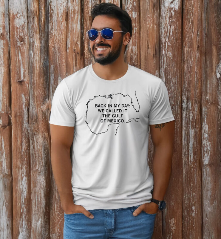 Back In My Day We Called It The Gulf Of Mexico T-Shirt