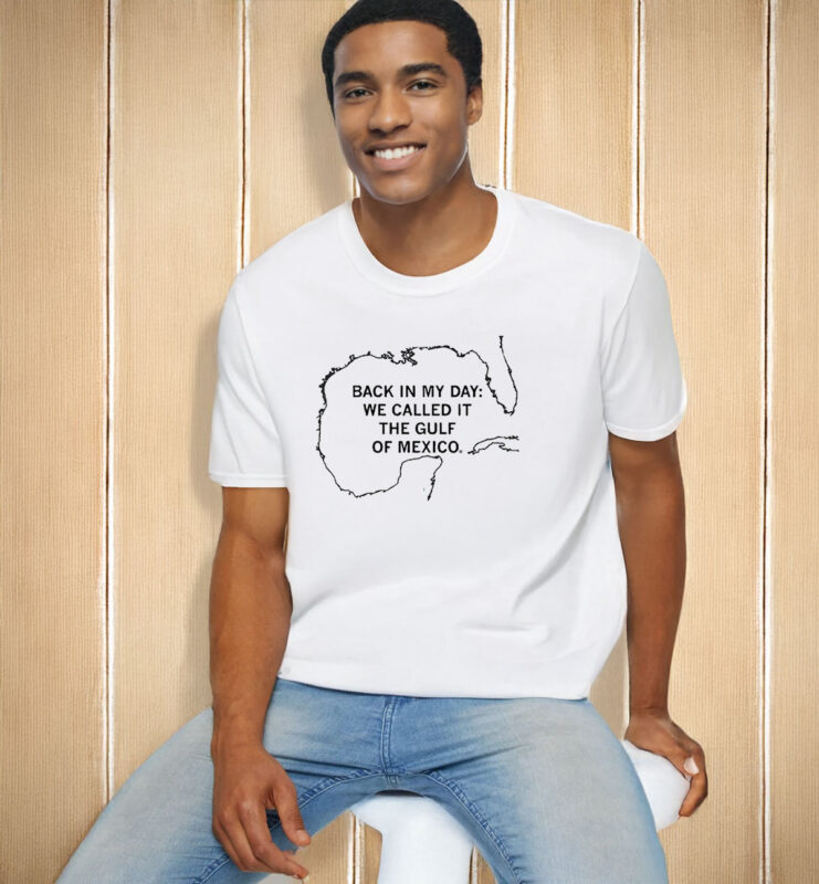 Back In My Day We Called It The Gulf Of Mexico T-Shirt