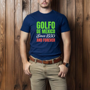 Golfo De Mexico since 1550 and forever T-shirt