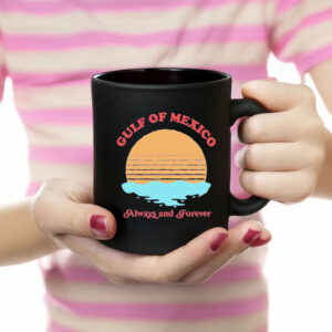 Offcial Funny Gulf of Mexico always and forever Mug