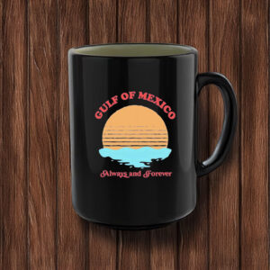 Offcial Funny Gulf of Mexico always and forever Mug