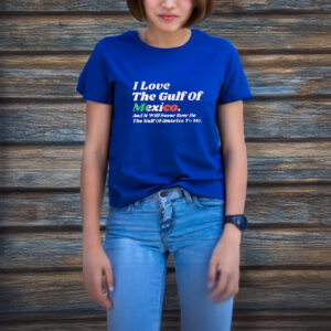 Official I Love The Gulf Of Mexico And It Will Never Ever Be The Gulf Of America To Me T-Shirt