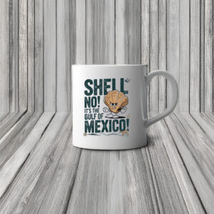 Shell no it’s the Gulf of Mexico Forever Mug