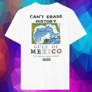 Can’t Erase History Gulf Of Mexico On World Maps Since 1550 T-Shirt