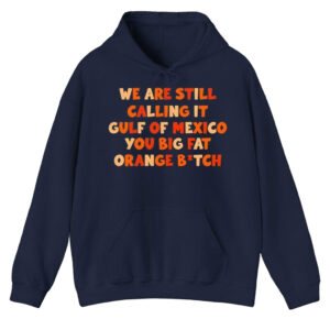 We are still calling it gulf of mexico you big fat orange bitch T-Shirt
